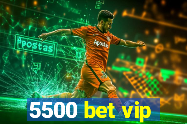 5500 bet vip